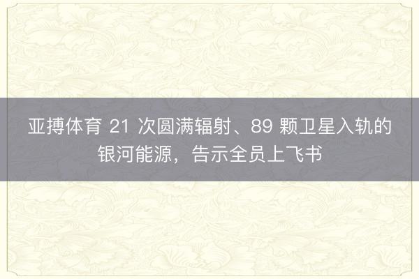 亚搏体育 21 次圆满辐射、89 颗卫星入轨的银河能源，告示全员上飞书