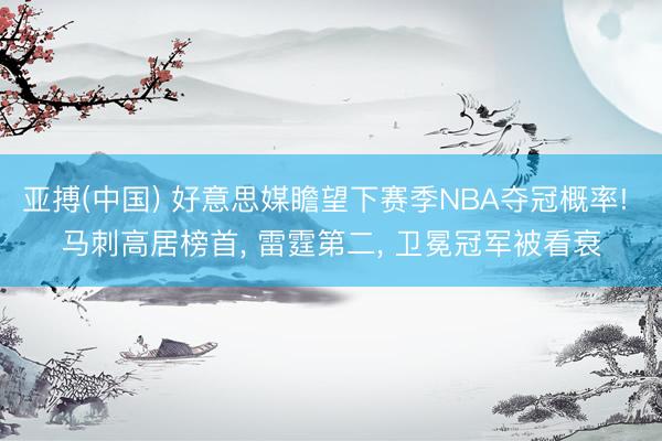 亚搏(中国) 好意思媒瞻望下赛季NBA夺冠概率! 马刺高居榜首， 雷霆第二， 卫冕冠军被看衰